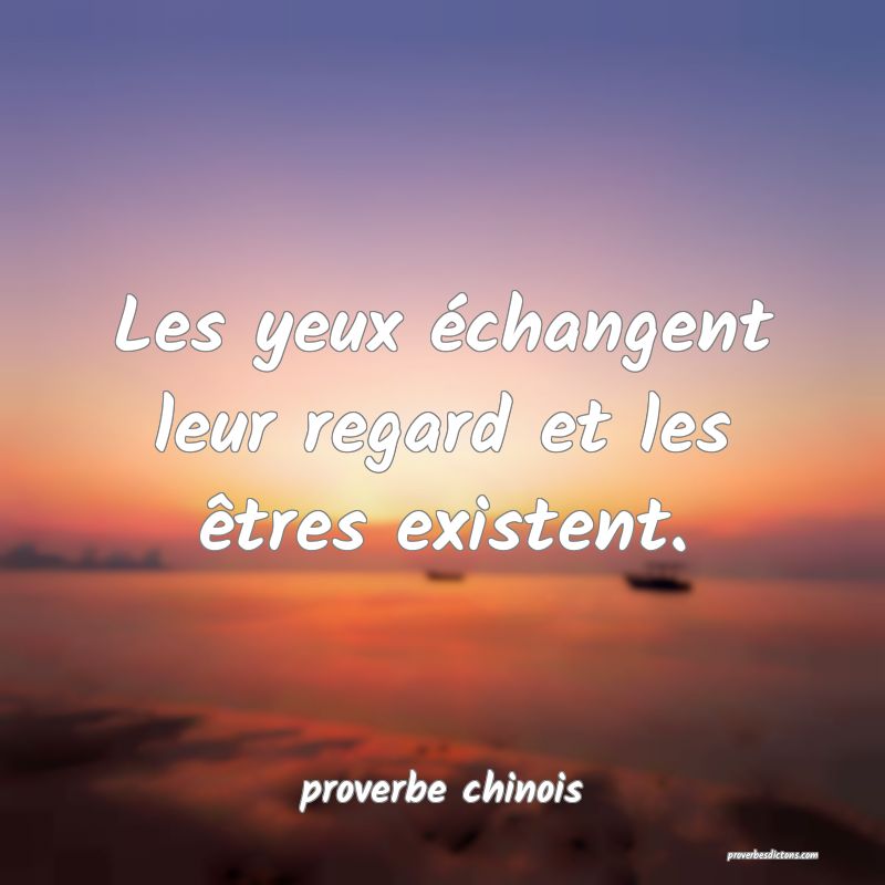  Les yeux échangent leur regard et les êtres existent.