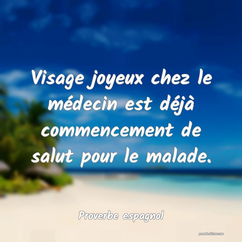 Visage joyeux chez le médecin est déjà commencement de salut pour le malade.