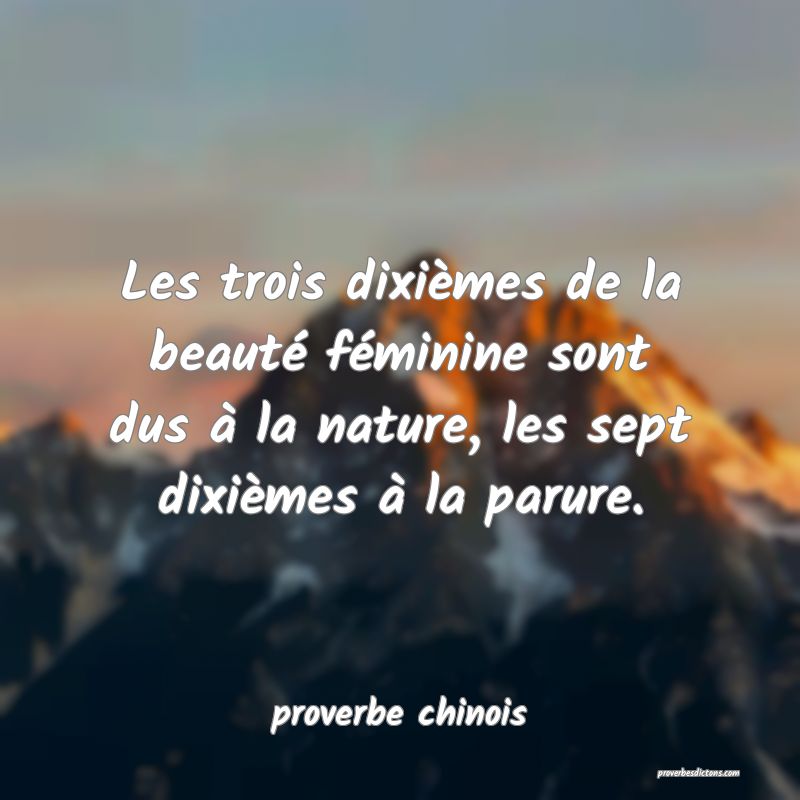  Les trois dixièmes de la beauté féminine sont dus à la nature, les sept dixièmes à la parure.