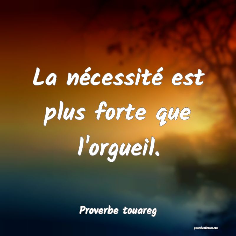 La nécessité est plus forte que l'orgueil.