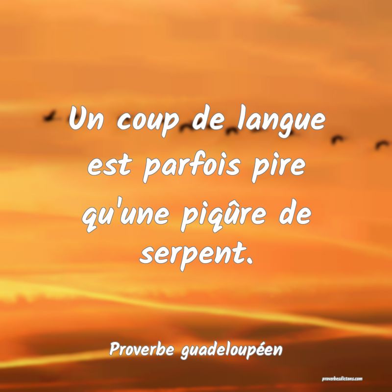 Un coup de langue est parfois pire qu'une piqûre de serpent.