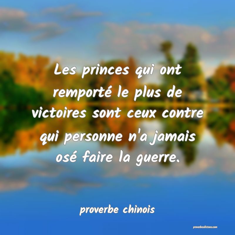  Les princes qui ont remporté le plus de victoires sont ceux contre qui personne n'a jamais osé faire la guerre.