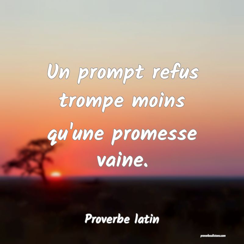 Un prompt refus trompe moins qu'une promesse vaine.