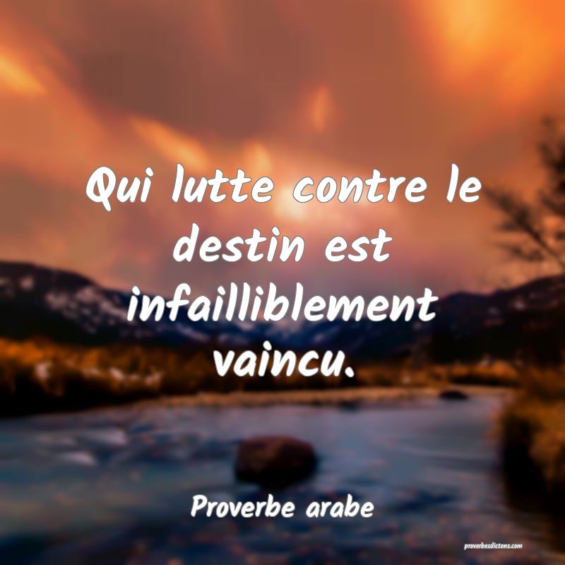 Qui lutte contre le destin est infailliblement vaincu.