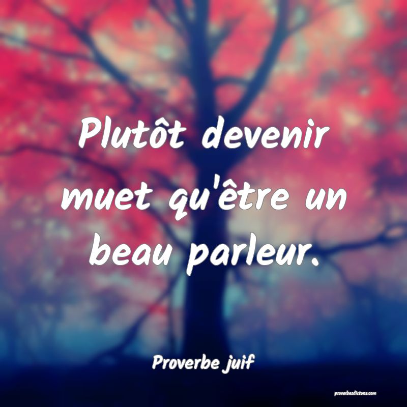 Plutôt devenir muet qu'être un beau parleur.