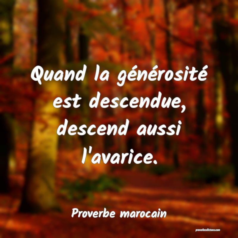 Quand la générosité est descendue, descend aussi l'avarice.