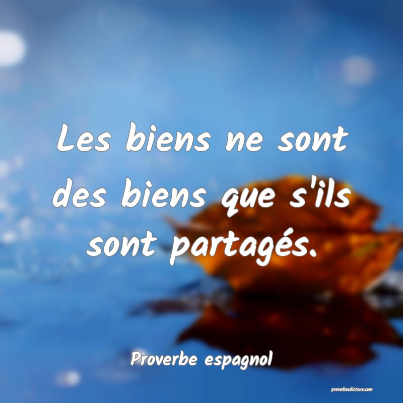 Les biens ne sont des biens que s'ils sont partagés.