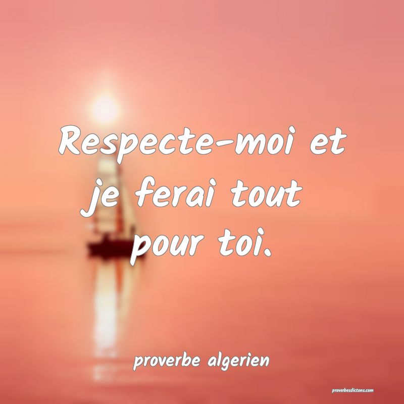  Respecte-moi et je ferai tout pour toi.