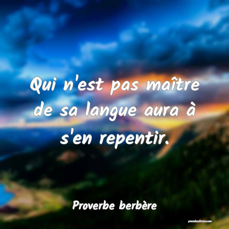 Qui n'est pas maître de sa langue aura à s'en repentir.