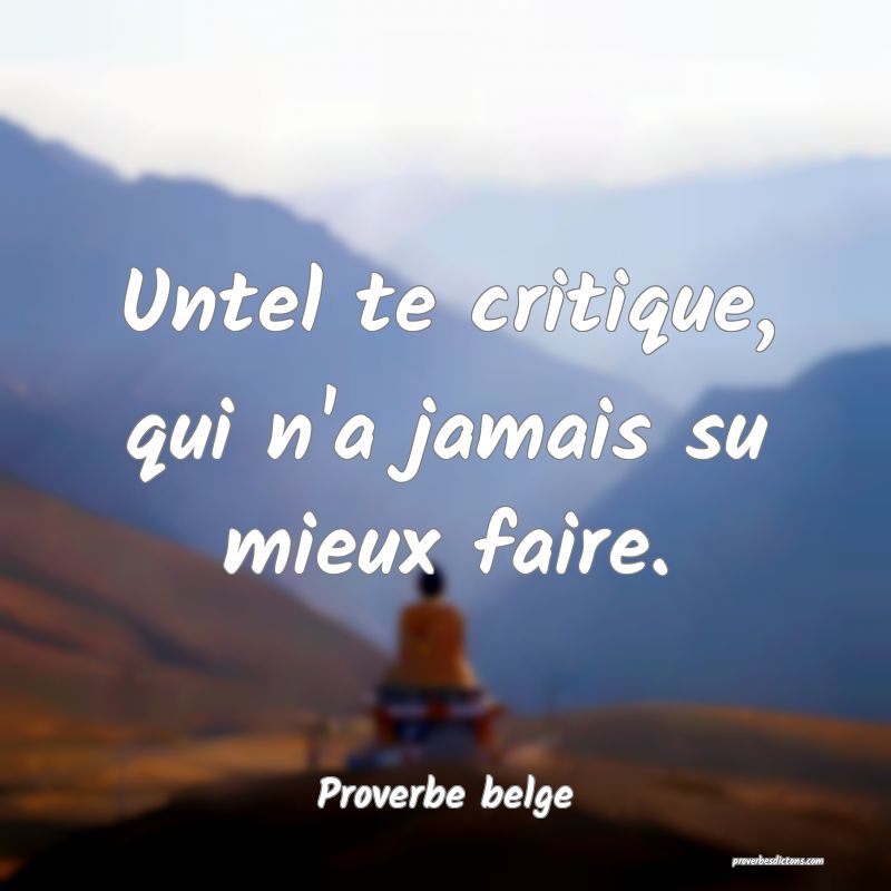Untel te critique, qui n'a jamais su mieux faire.