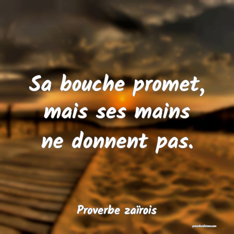 Sa bouche promet, mais ses mains ne donnent pas.