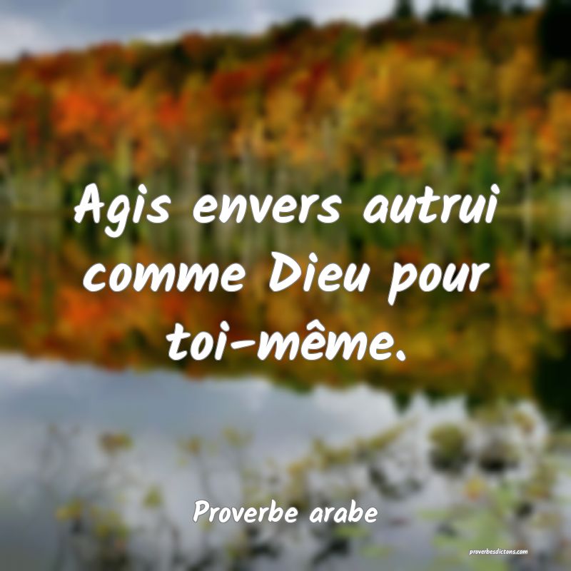 Agis envers autrui comme Dieu pour toi-même.