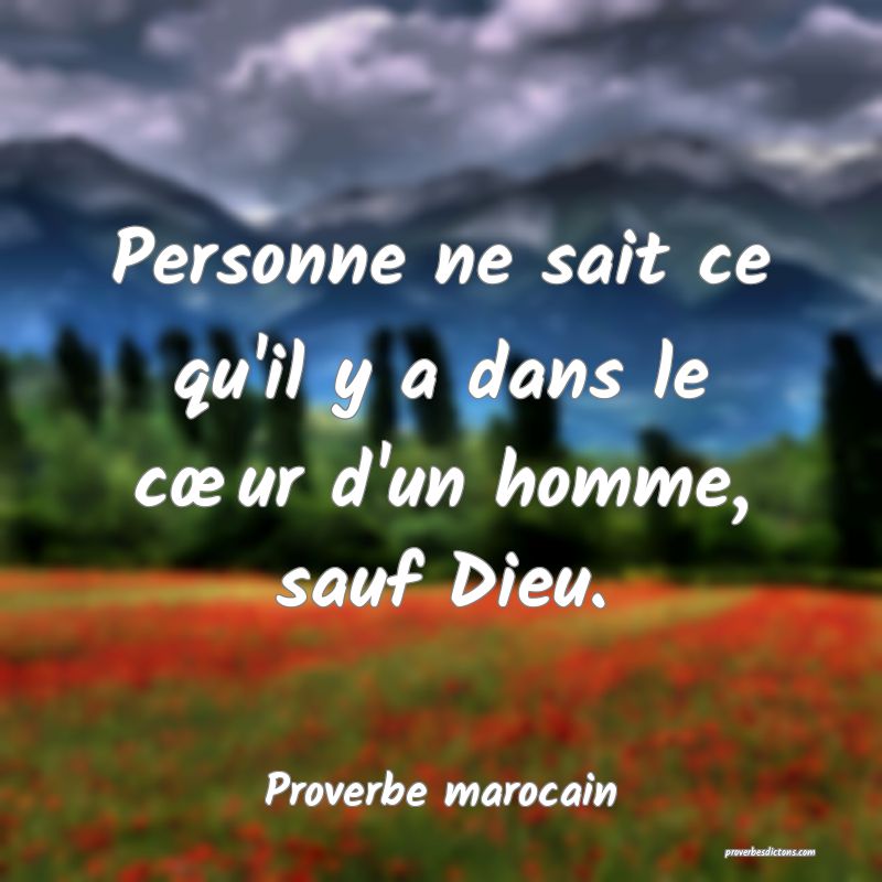 Personne ne sait ce qu'il y a dans le cœur d'un homme, sauf Dieu.