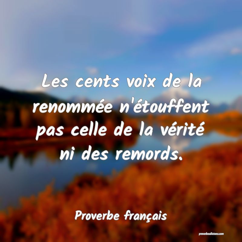 Les cents voix de la renommée n'étouffent pas celle de la vérité ni des remords.