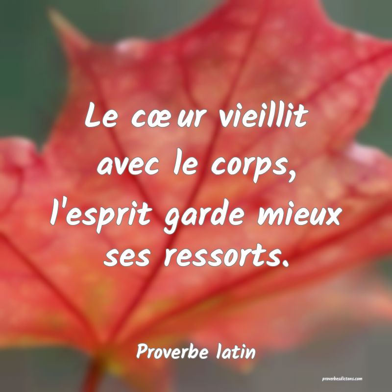 Le cœur vieillit avec le corps, l'esprit garde mieux ses ressorts.