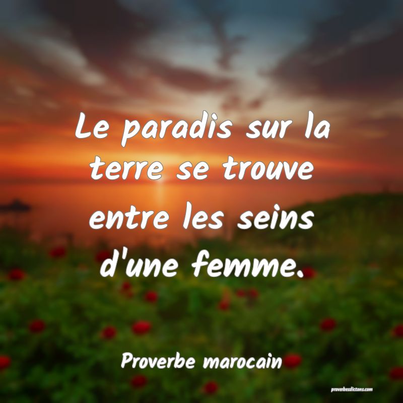 Le paradis sur la terre se trouve entre les seins d'une femme.