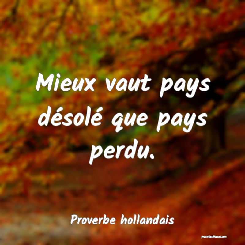 Mieux vaut pays désolé que pays perdu.