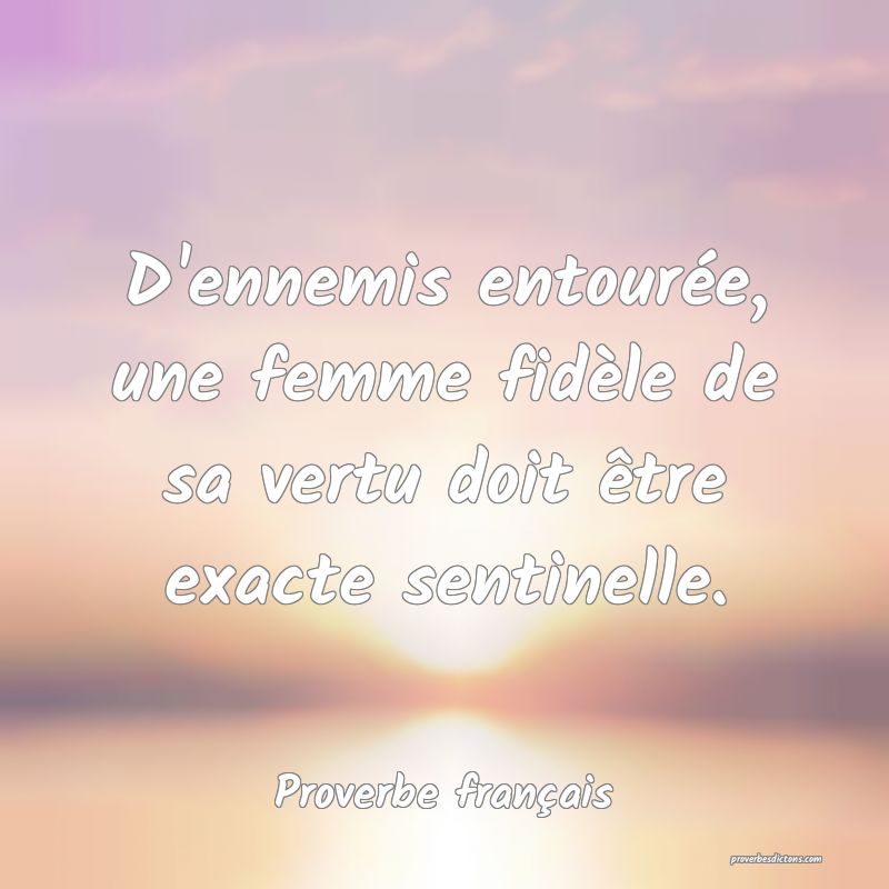 D'ennemis entourée, une femme fidèle de sa vertu doit être exacte sentinelle.