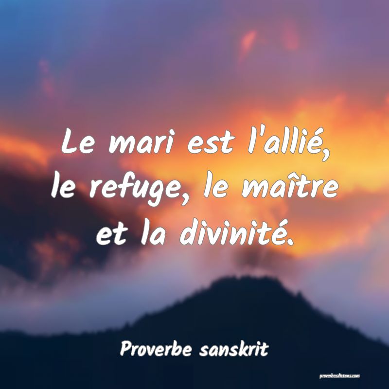 Le mari est l'allié, le refuge, le maître et la divinité.