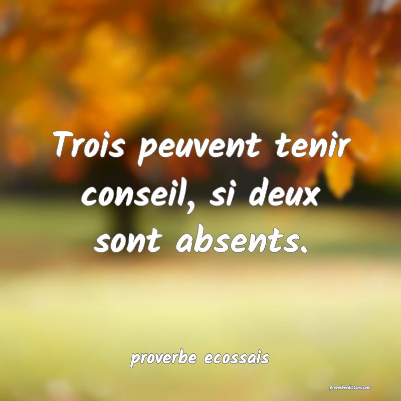 Trois peuvent tenir conseil, si deux sont absents.