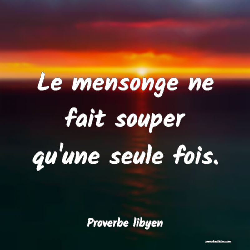 Le mensonge ne fait souper qu'une seule fois.