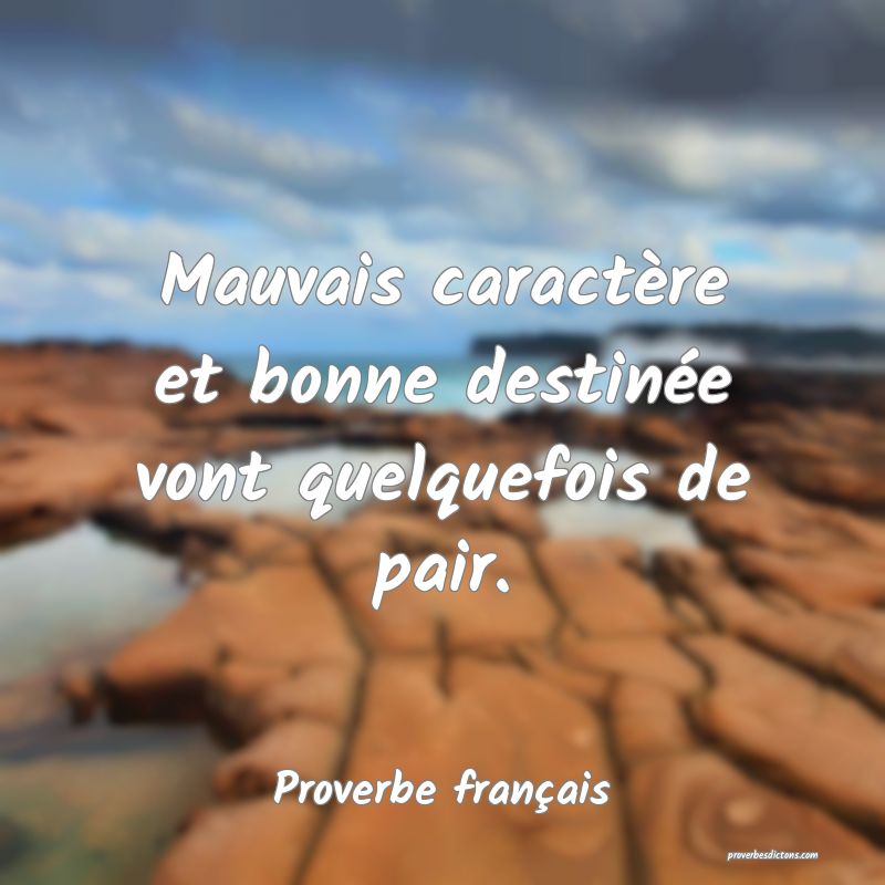 Mauvais caractère et bonne destinée vont quelquefois de pair.
