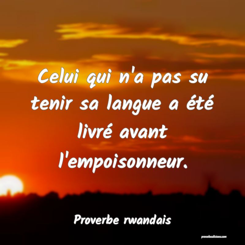 Celui qui n'a pas su tenir sa langue a été livré avant l'empoisonneur.