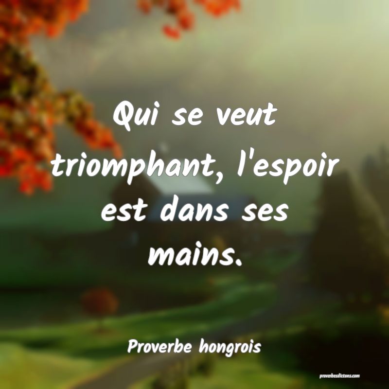 Qui se veut triomphant, l'espoir est dans ses mains.