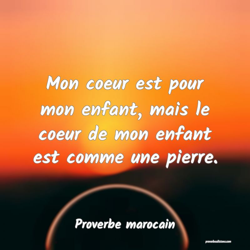 Mon coeur est pour mon enfant, mais le coeur de mon enfant est comme une pierre.