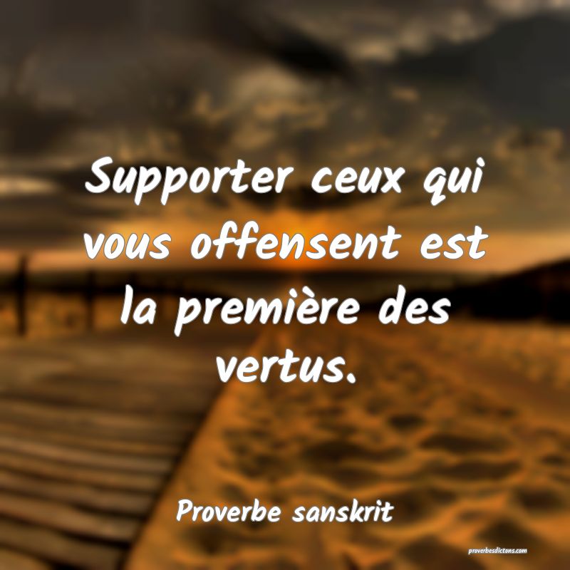 Supporter ceux qui vous offensent est la première des vertus.