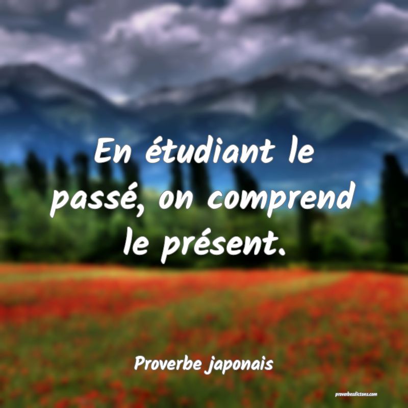 En étudiant le passé, on comprend le présent.