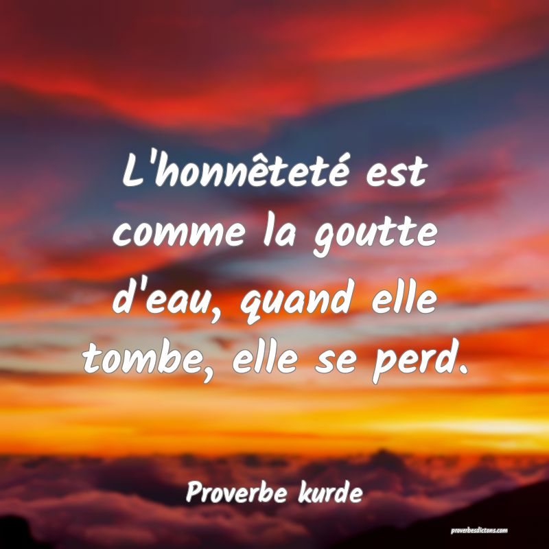 L'honnêteté est comme la goutte d'eau, quand elle tombe, elle se perd.