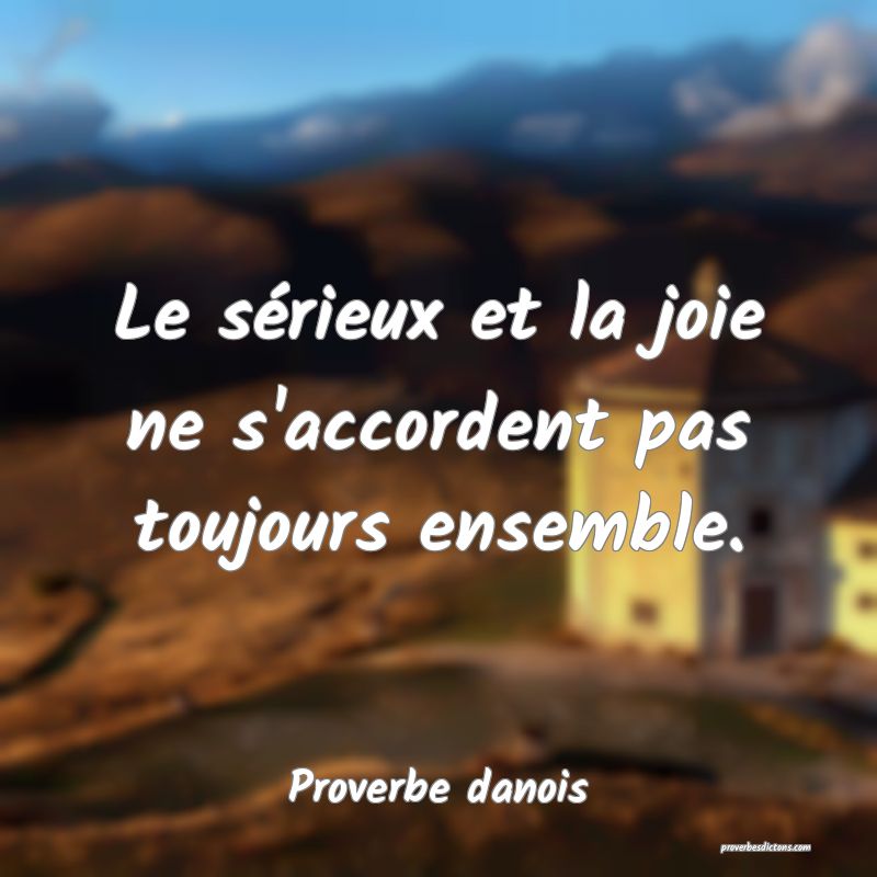 Le sérieux et la joie ne s'accordent pas toujours ensemble.