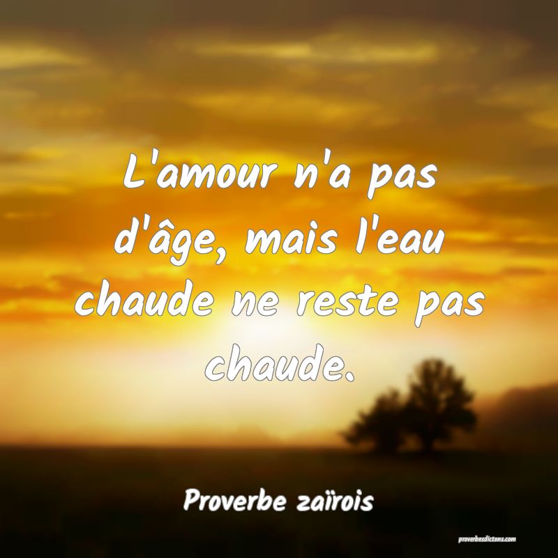 L'amour n'a pas d'âge, mais l'eau chaude ne reste pas chaude.