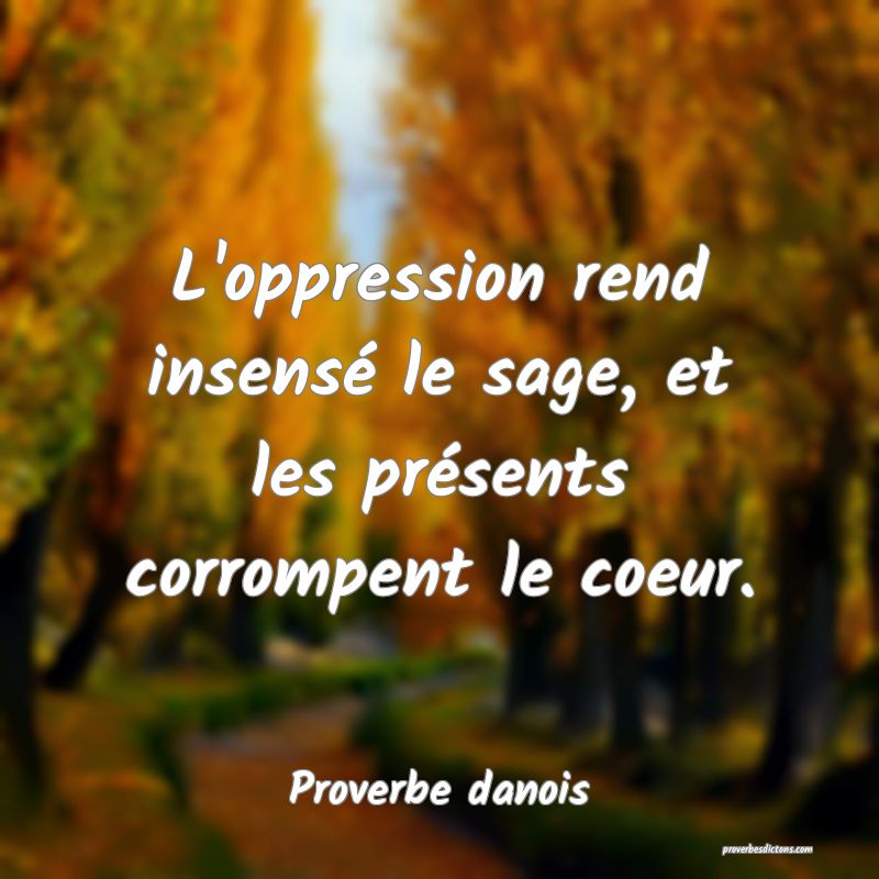 L'oppression rend insensé le sage, et les présents corrompent le coeur.