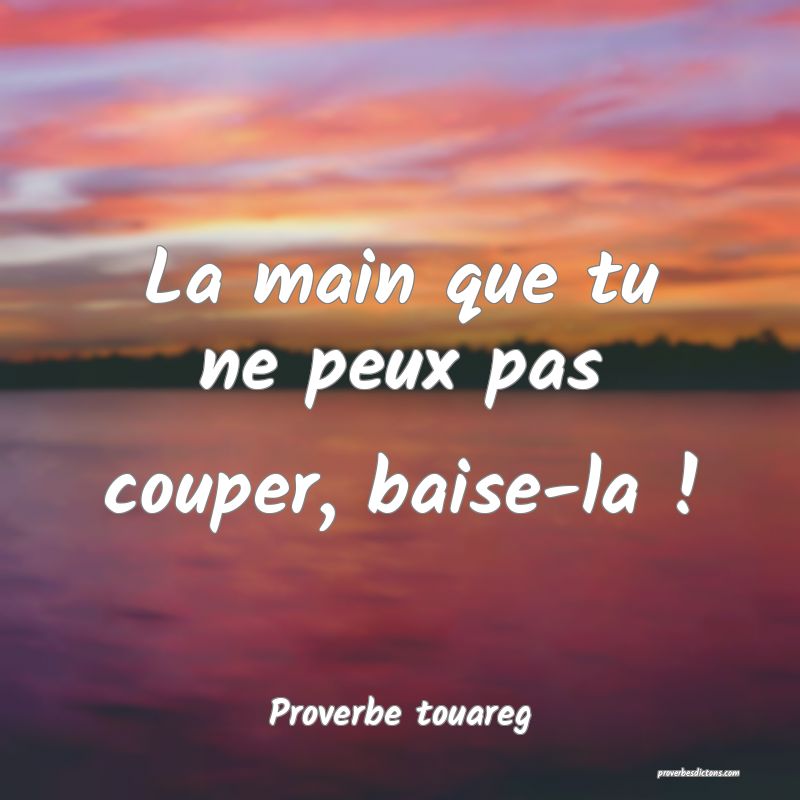 La main que tu ne peux pas couper, baise-la !