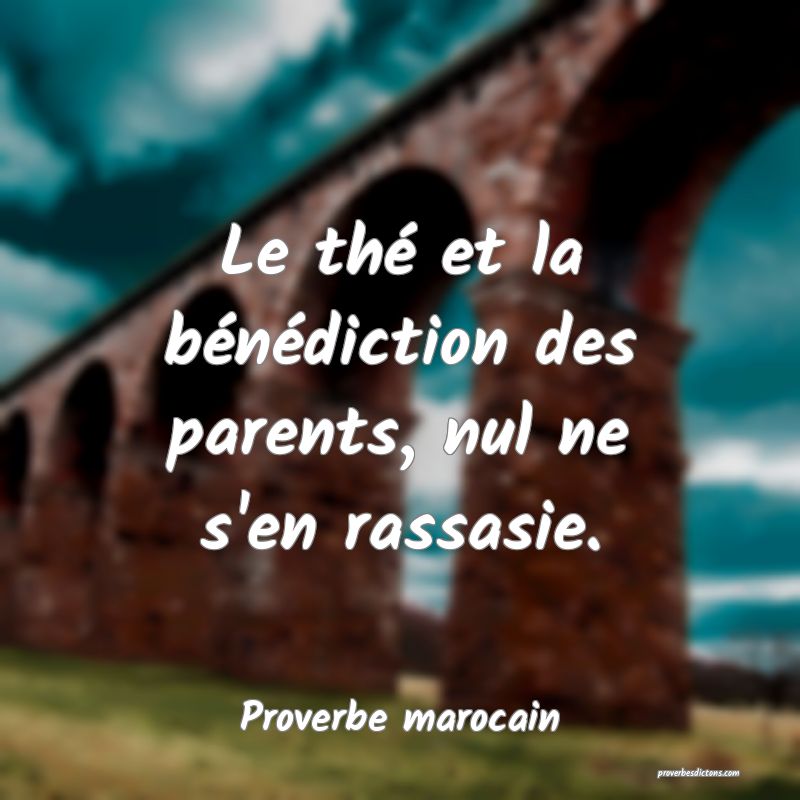 Le thé et la bénédiction des parents, nul ne s'en rassasie.