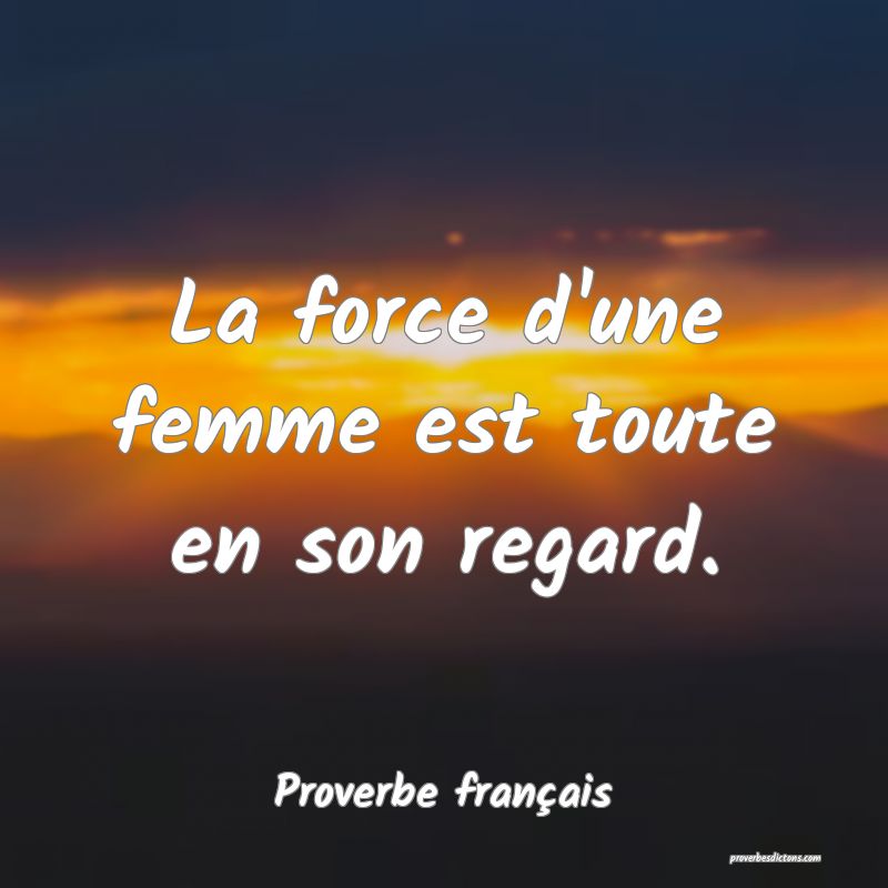 La force d'une femme est toute en son regard.
