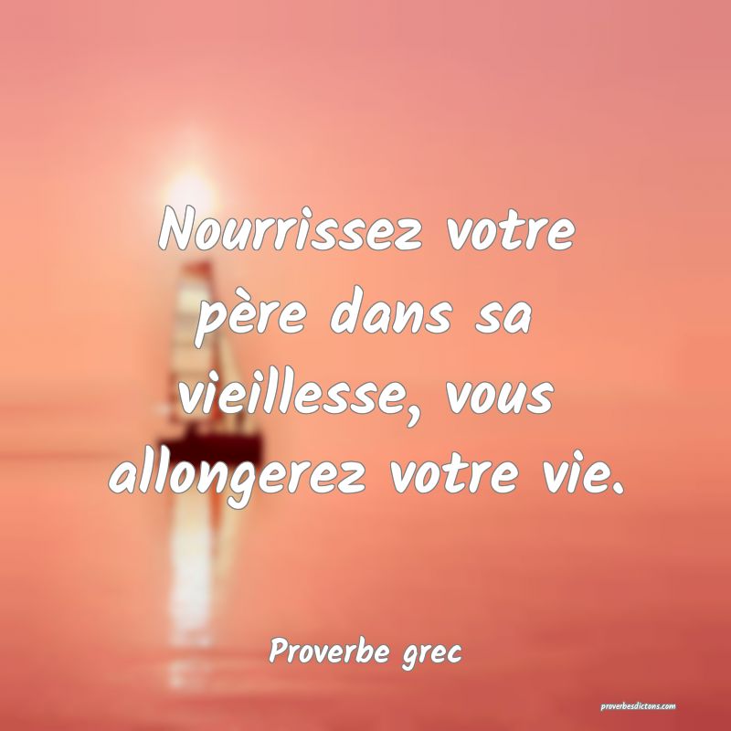 Nourrissez votre père dans sa vieillesse, vous allongerez votre vie.