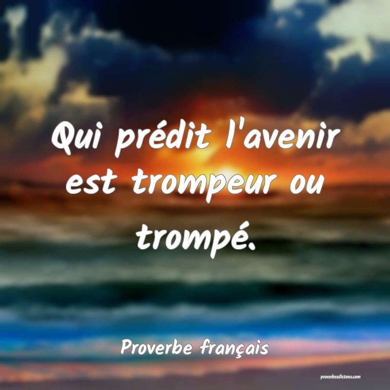 Qui prédit l'avenir est trompeur ou trompé.