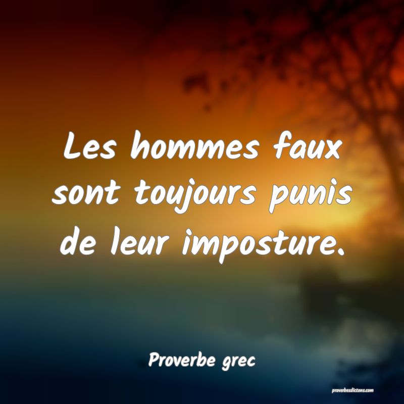 Les hommes faux sont toujours punis de leur imposture.