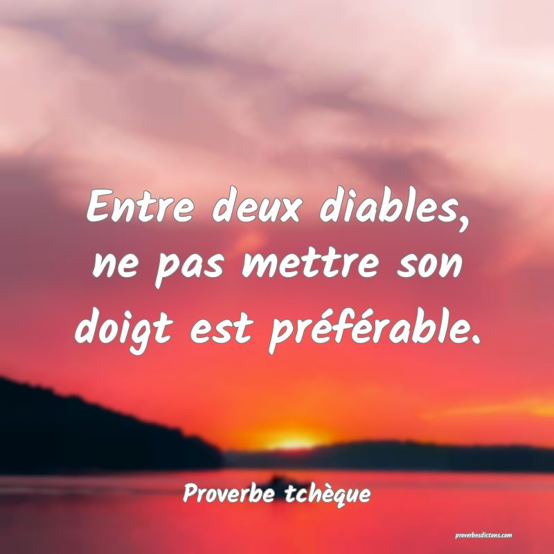 Entre deux diables, ne pas mettre son doigt est préférable.