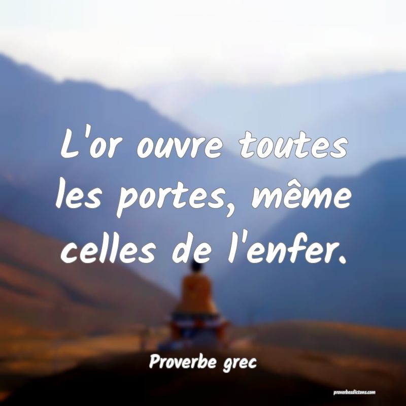 L'or ouvre toutes les portes, même celles de l'enfer.