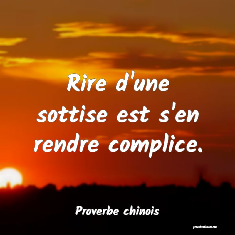 Rire d'une sottise est s'en rendre complice.