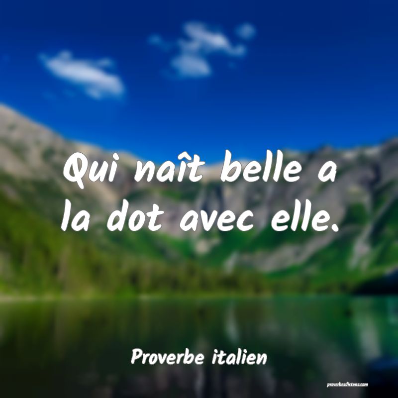 Qui naît belle a la dot avec elle.
