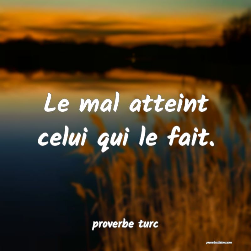  Le mal atteint celui qui le fait.