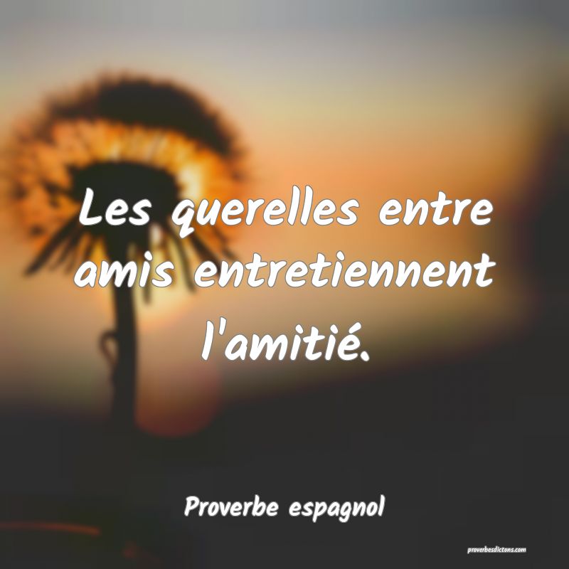 Les querelles entre amis entretiennent l'amitié.
