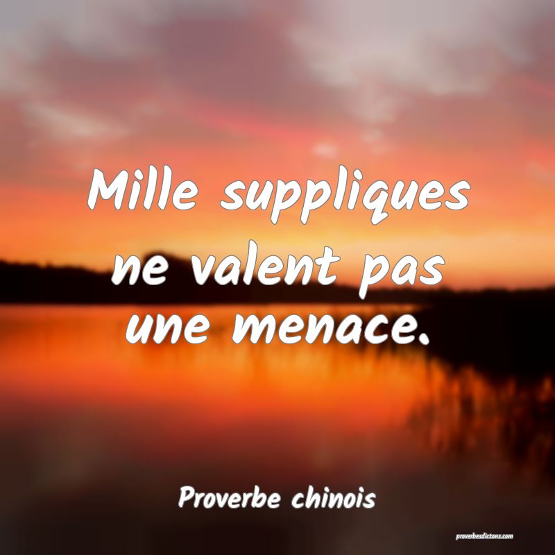 Mille suppliques ne valent pas une menace.