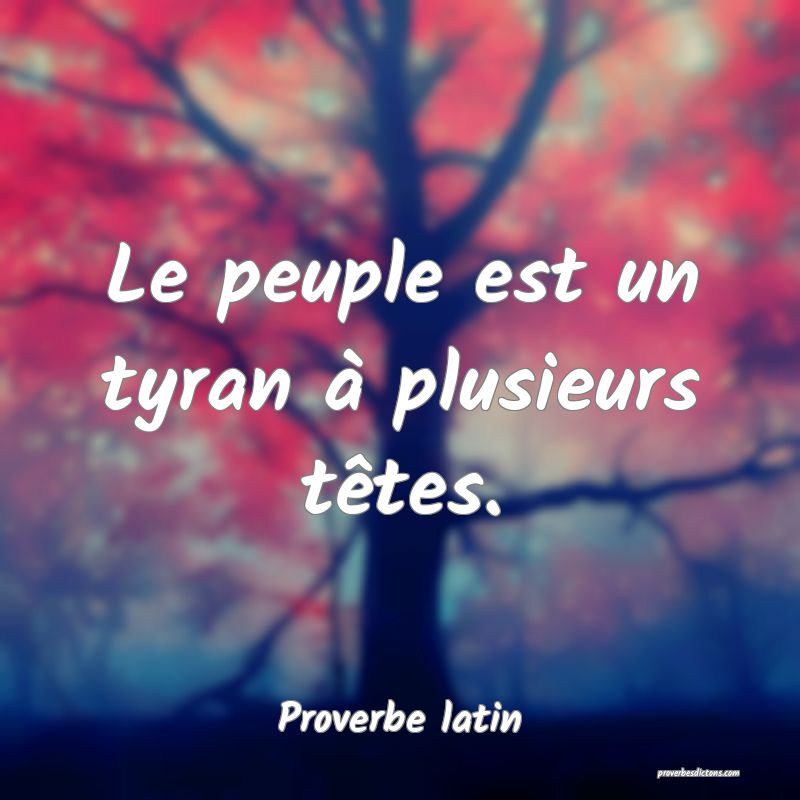 Le peuple est un tyran à plusieurs têtes.