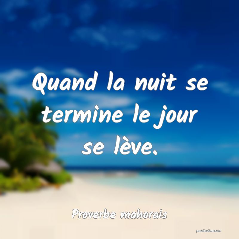 Quand la nuit se termine le jour se lève.